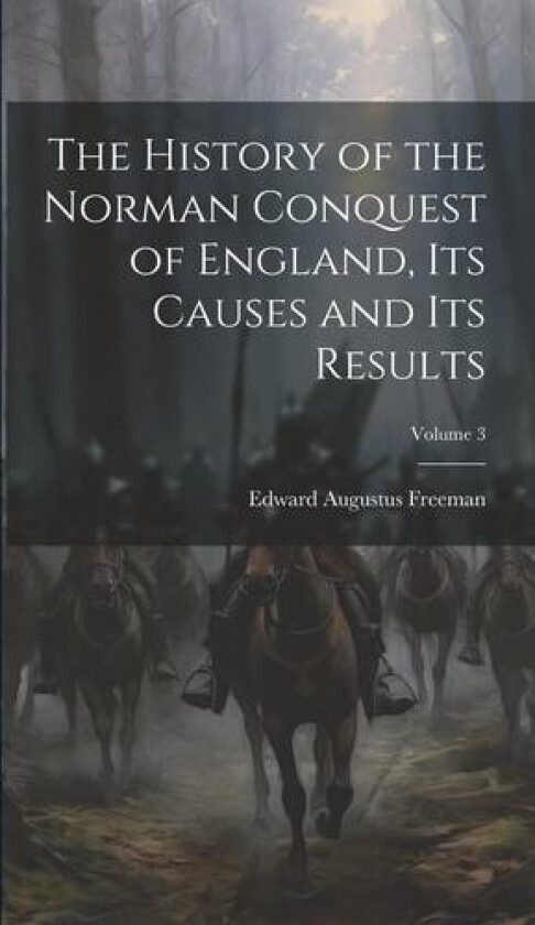 The History of the Norman Conquest of England, Its Causes and Its Results; Volume 3 av Edward Augustus Freeman (Hardcover)