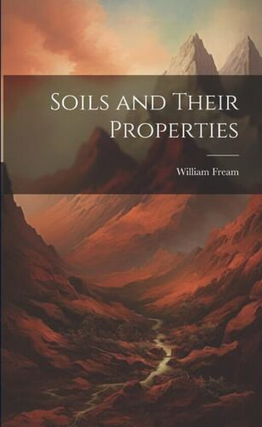Soils and Their Properties av William Fream (Paperback)