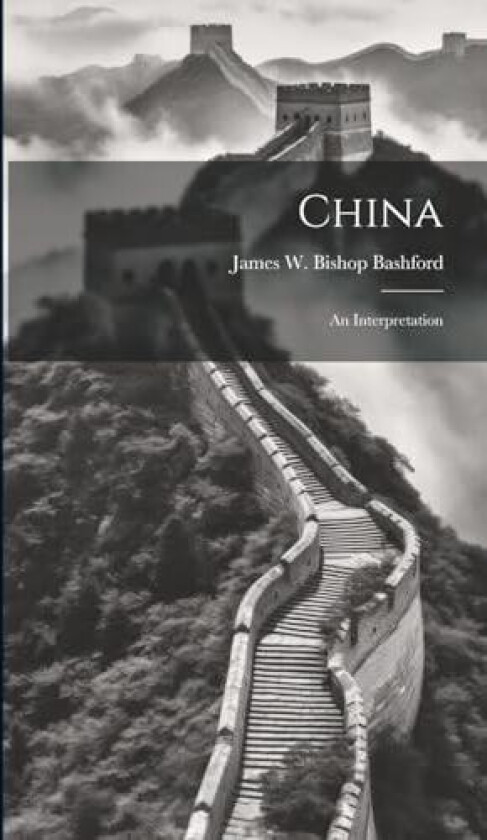 China; an Interpretation av James W Bishop Bashford (Hardcover)