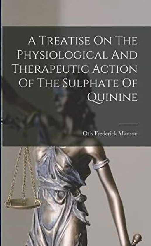 A Treatise On The Physiological And Therapeutic Action Of The Sulphate Of Quinine av Otis Frederick 1822-1888 Manson (Paperback)