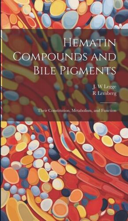 Hematin Compounds and Bile Pigments; Their Constitution, Metabolism, and Function av J W Legge, R Lemberg (Hardcover)