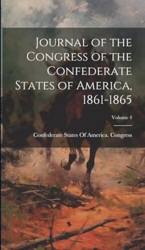 Journal of the Congress of the Confederate States of America, 1861-1865; Volume 4 av Confederate States of America Congress (Hardcover)