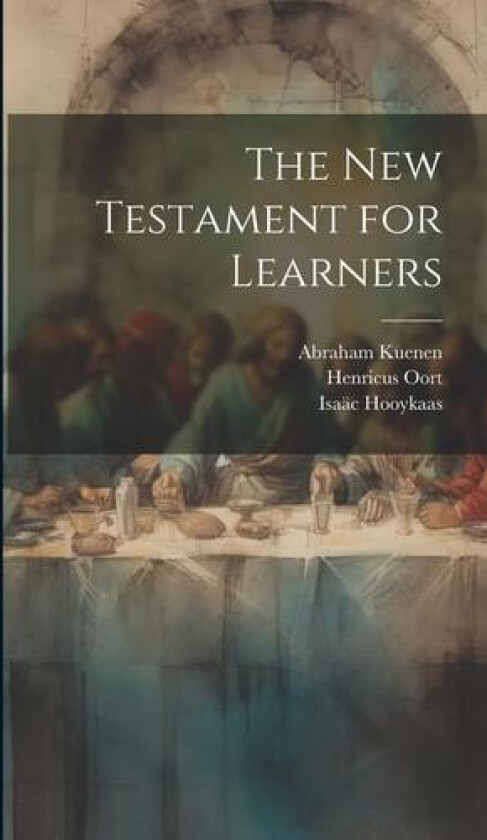 The New Testament for Learners av Abraham Kuenen, Henricus Oort, Isaac Hooykaas (Hardcover)