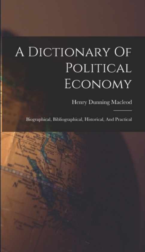 A Dictionary Of Political Economy av Henry Dunning MacLeod (Hardcover)