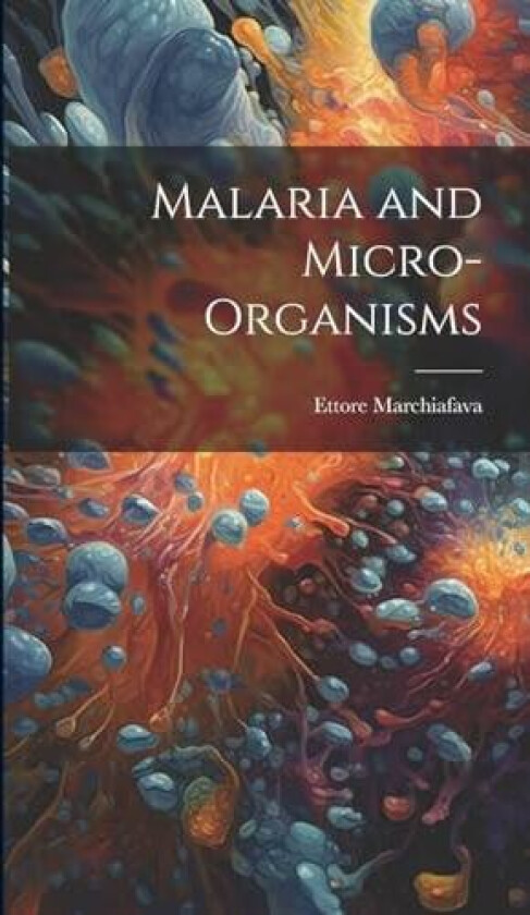 Malaria and Micro-organisms av Ettore Marchiafava (Hardcover)