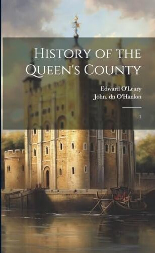 History of the Queen's County av John O'Hanlon, Edward O'Leary (Paperback)