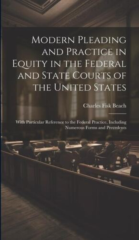 Modern Pleading and Practice in Equity in the Federal and State Courts of the United States av Charles Fisk Beach (Hardcover)