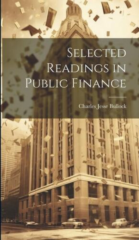 Selected Readings in Public Finance av Charles Jesse Bullock (Hardcover)