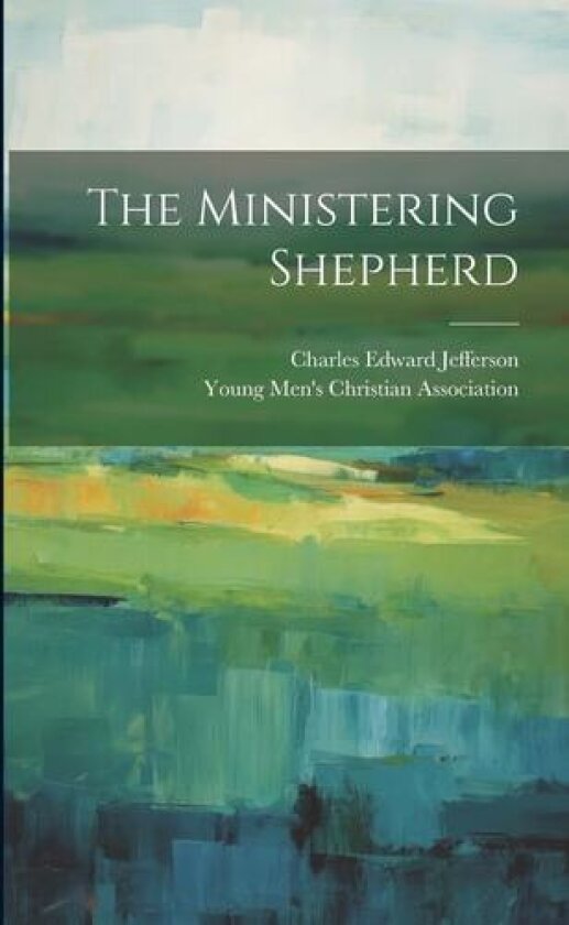 The Ministering Shepherd av Charles Edward Jefferson (Paperback)