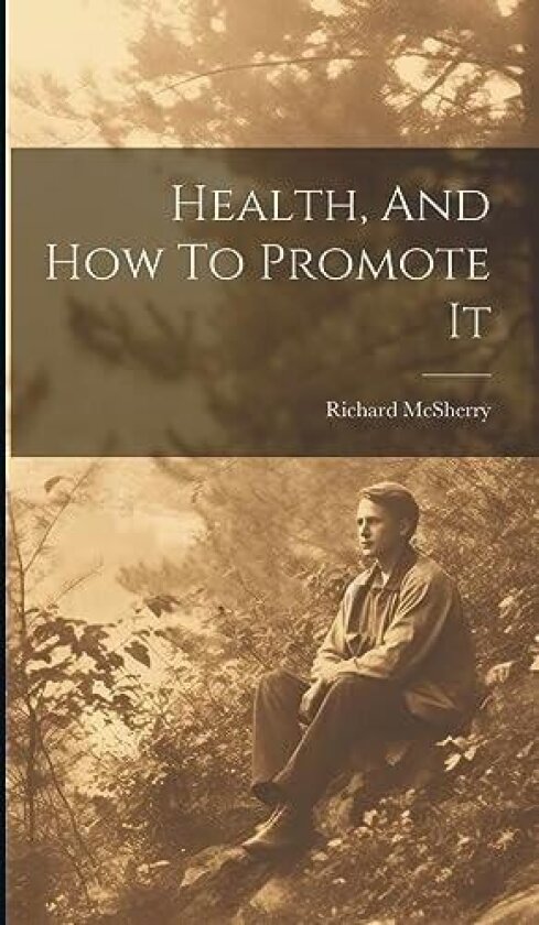 Health, And How To Promote It av Richard McSherry (Hardcover)
