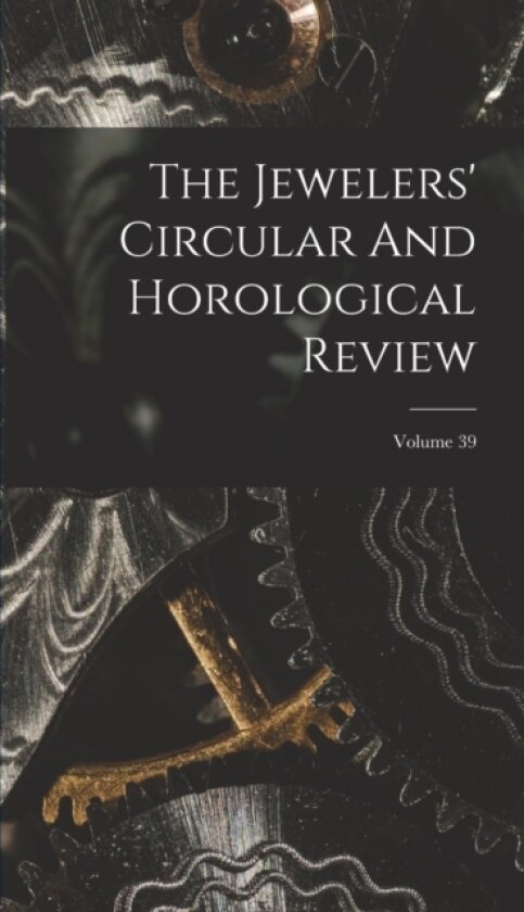 The Jewelers' Circular And Horological Review; Volume 39 av Anonymous (Hardcover)
