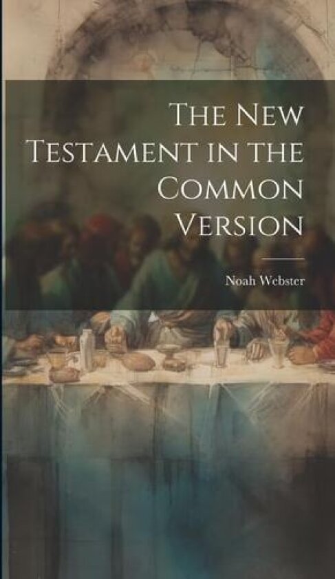 The New Testament in the Common Version av Noah Webster (Hardcover)