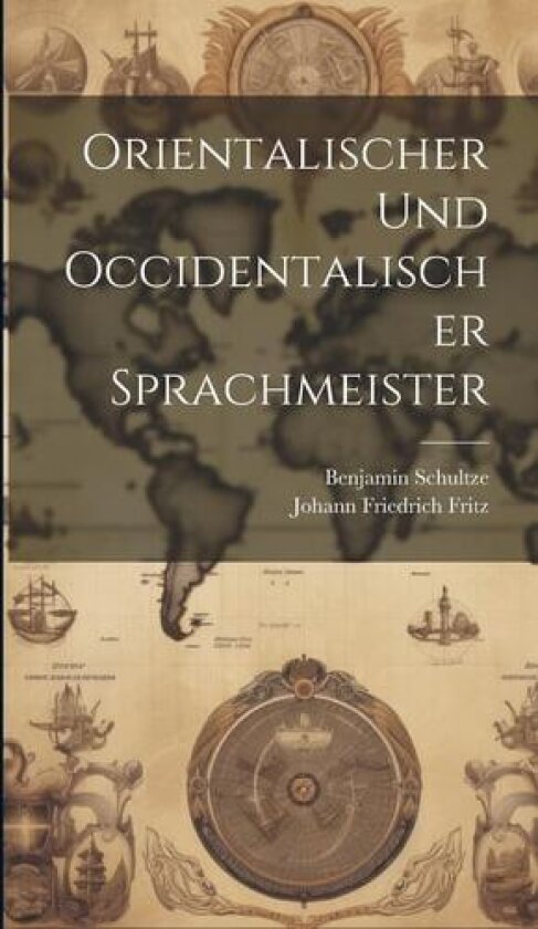 Orientalischer Und Occidentalischer Sprachmeister av Johann Friedrich Fritz, Benjamin Schultze (Hardcover)