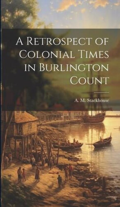 A Retrospect of Colonial Times in Burlington Count av Stackhouse A M (Hardcover)