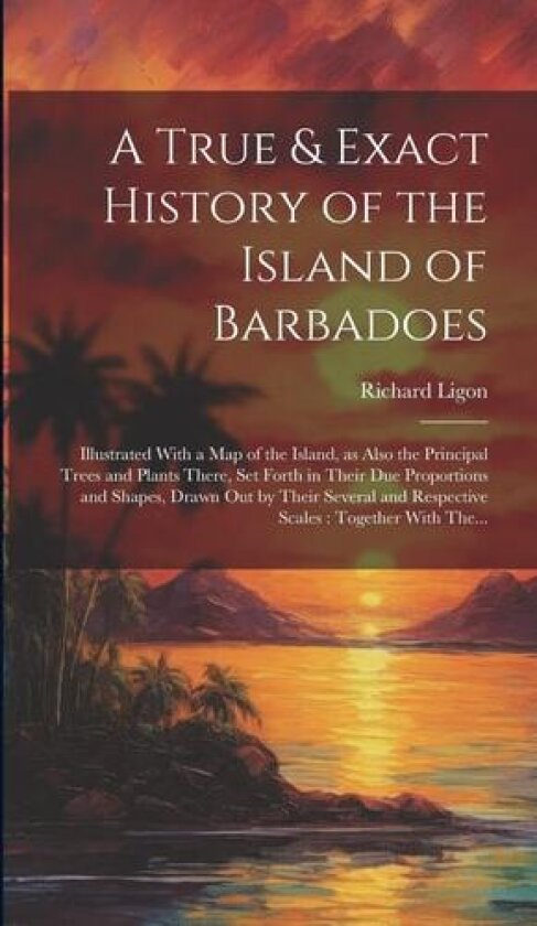 A True & Exact History of the Island of Barbadoes av Richard Ligon (Hardcover)