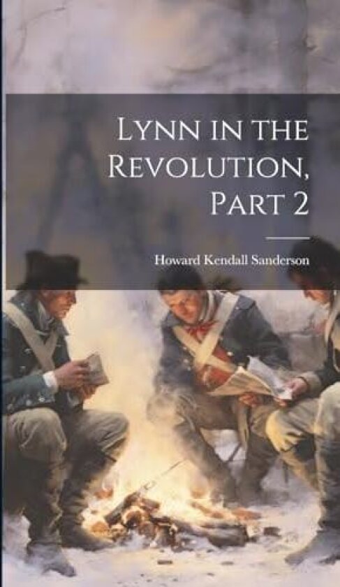 Lynn in the Revolution, Part 2 av Howard Kendall Sanderson (Hardcover)
