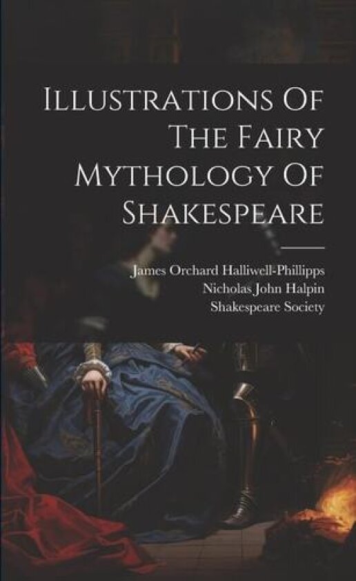 Illustrations Of The Fairy Mythology Of Shakespeare av James Orchard Halliwell-Phillipps, Shakespeare Society (Paperback)