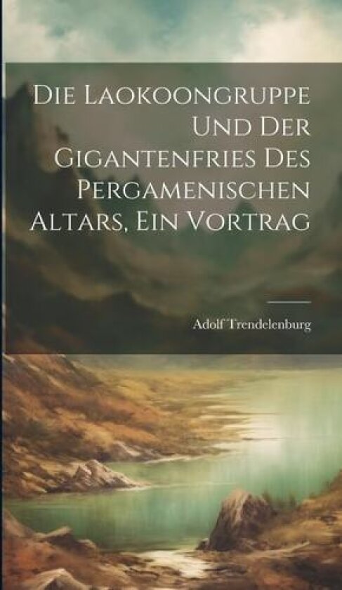 Die Laokoongruppe Und Der Gigantenfries Des Pergamenischen Altars, Ein Vortrag av Adolf Trendelenburg (Hardcover)