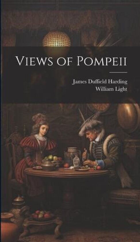 Views of Pompeii av James Duffield 1798-1863 Harding (Hardcover)