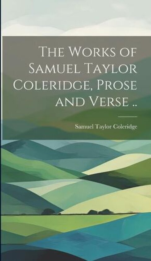 The Works of Samuel Taylor Coleridge, Prose and Verse .. av Samuel Taylor Coleridge (Hardcover)