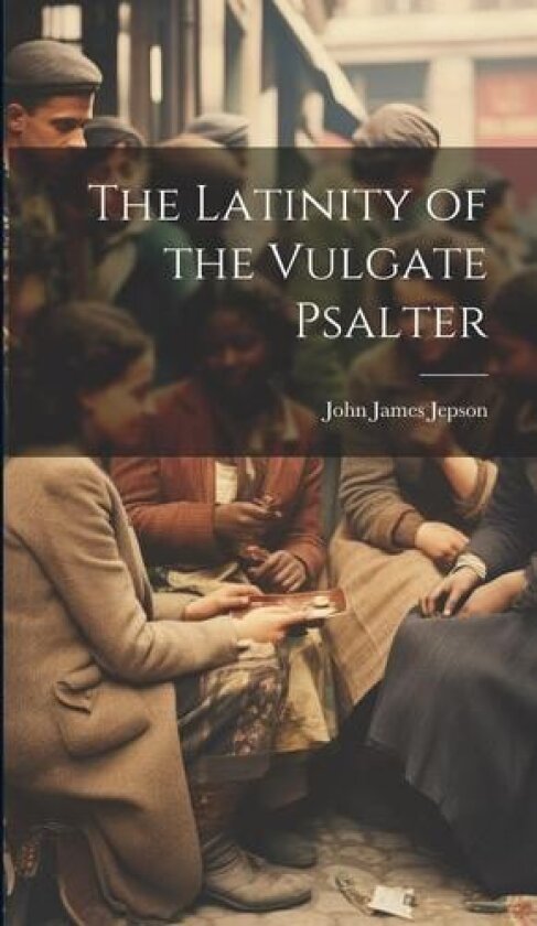 The Latinity of the Vulgate Psalter av John James Jepson (Hardcover)