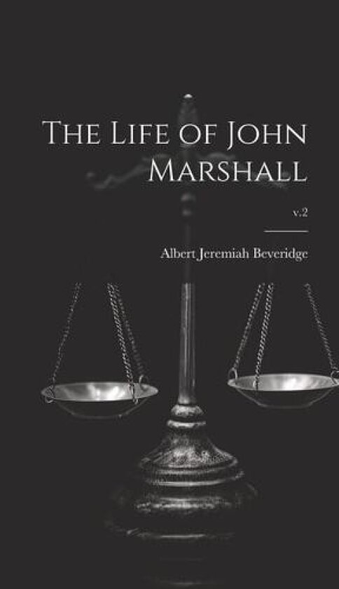 The Life of John Marshall; v.2 av Albert Jeremiah 1862-1927 Beveridge (Hardcover)