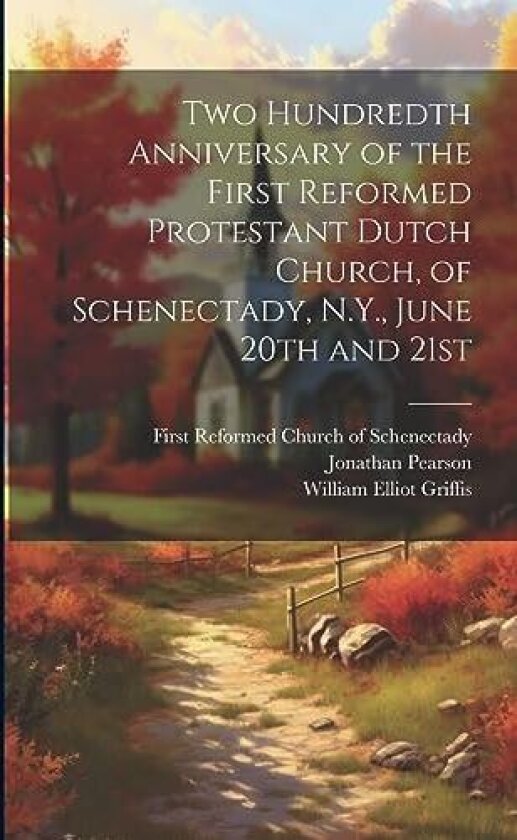 Two Hundredth Anniversary of the First Reformed Protestant Dutch Church, of Schenectady, N.Y., June 20th and 21st av Jonathan Pearson (Paperback)