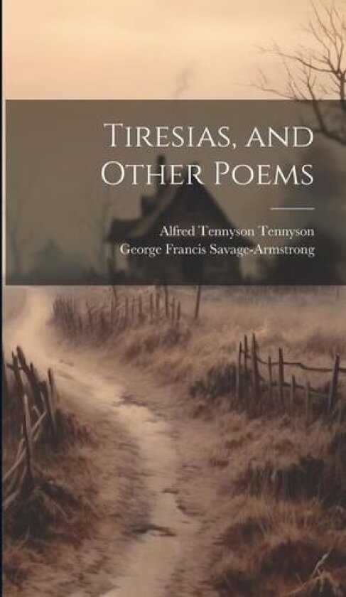 Tiresias, and Other Poems av Lord Alfred Baron Tennyson, George Francis Savage-Armstrong (Hardcover)