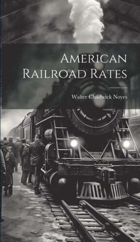 American Railroad Rates av Walter Chadwick Noyes (Hardcover)