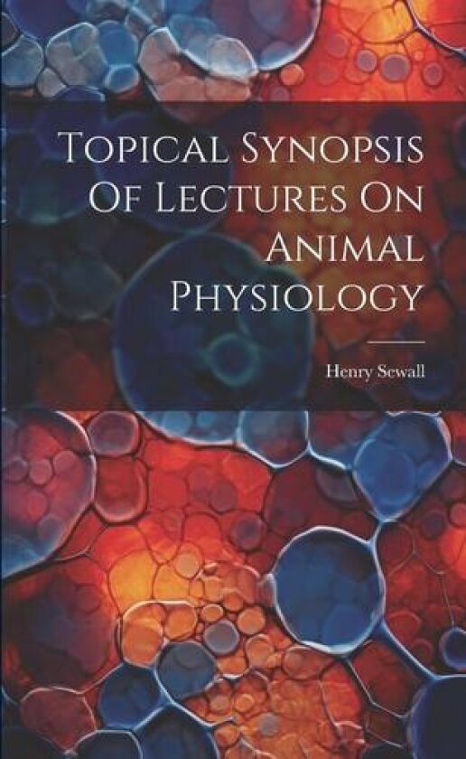 Topical Synopsis Of Lectures On Animal Physiology av Henry Sewall (Paperback)