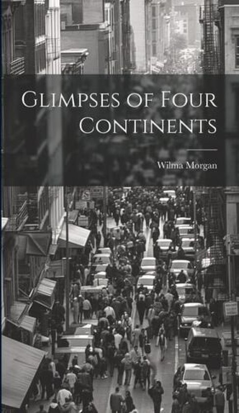 Glimpses of Four Continents av Wilma Morgan (Hardcover)