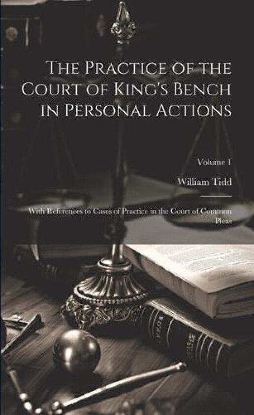 The Practice of the Court of King's Bench in Personal Actions av William Tidd (Paperback)