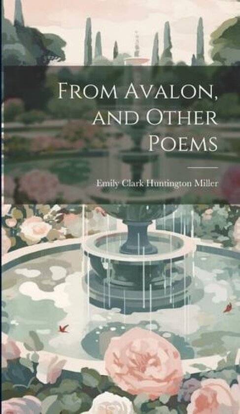 From Avalon, and Other Poems av Emily Clark Huntington Miller (Hardcover)