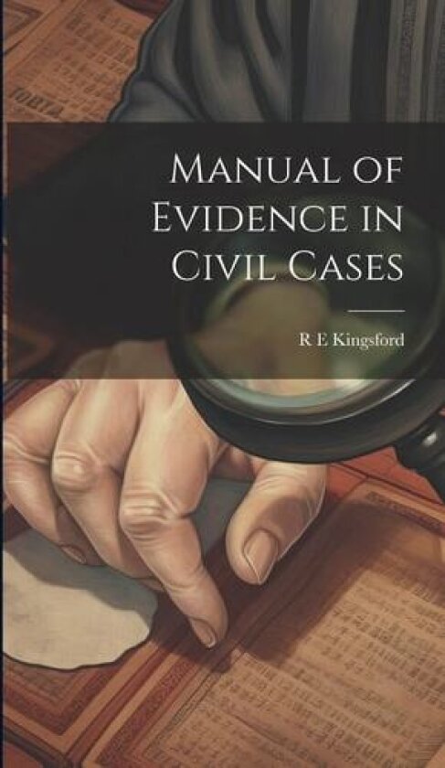 Manual of Evidence in Civil Cases av R E Kingsford (Hardcover)