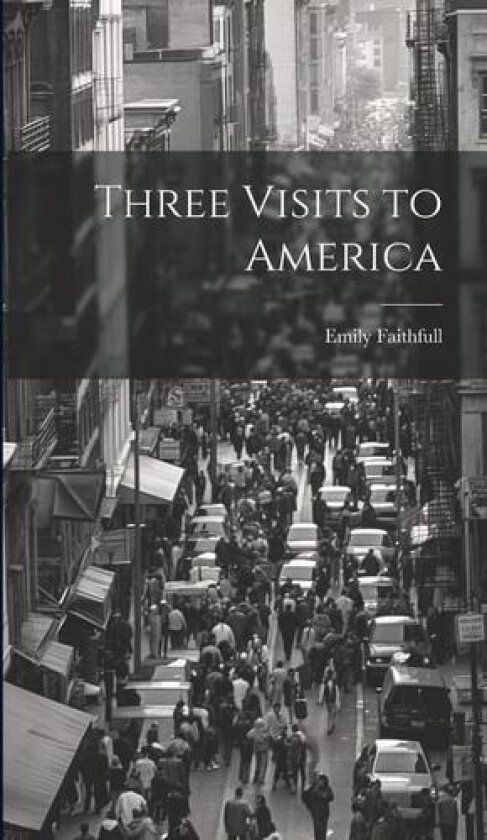 Three Visits to America av Emily Faithfull (Hardcover)