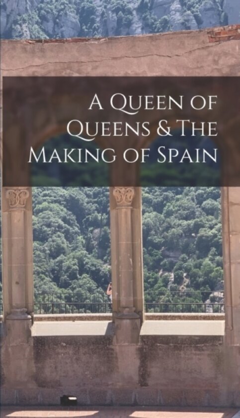 A Queen of Queens & The Making of Spain av Anonymous (Hardcover)
