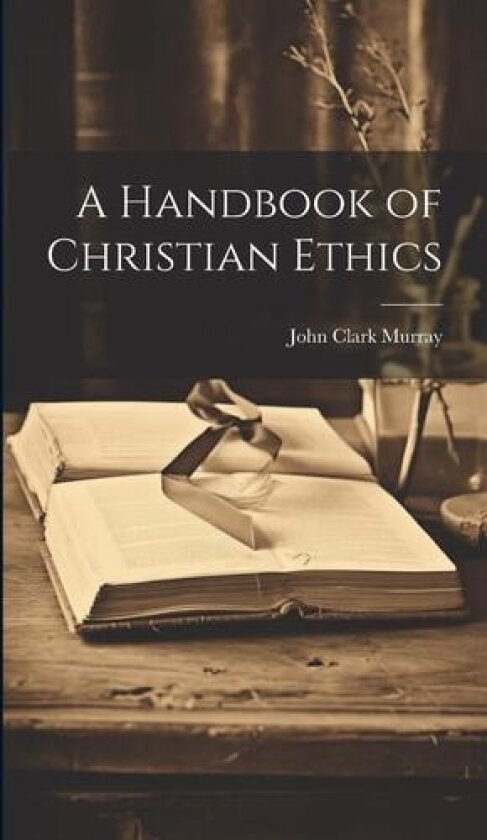 A Handbook of Christian Ethics av John Clark Murray (Hardcover)