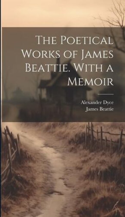 The Poetical Works of James Beattie. With a Memoir av James Beattie, Alexander Dyce (Hardcover)