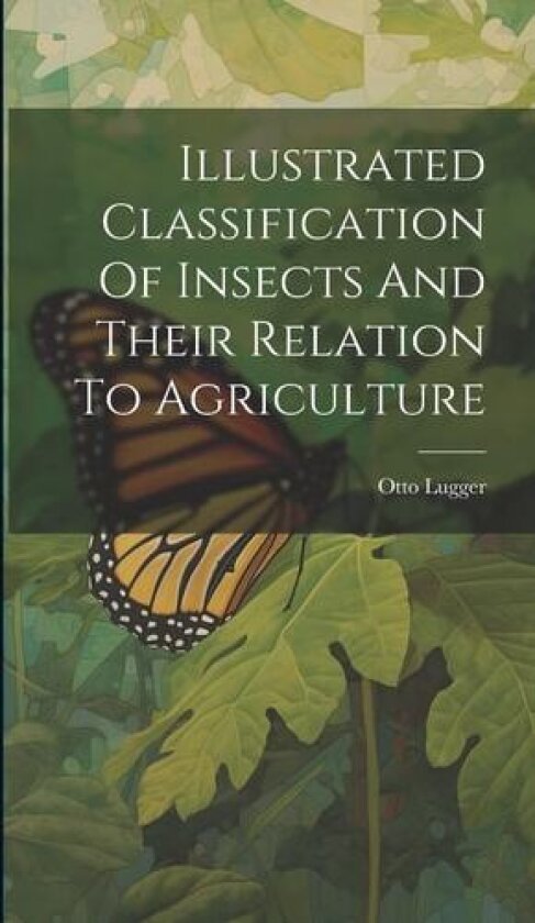 Illustrated Classification Of Insects And Their Relation To Agriculture av Otto Lugger (Hardcover)