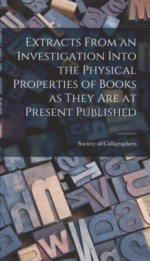 Extracts From an Investigation Into the Physical Properties of Books as They are at Present Published av Society of Calligraphers (Hardcover)