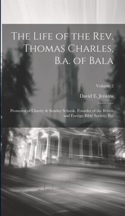 The Life of the Rev. Thomas Charles, B.a. of Bala av David E Jenkins (Hardcover)