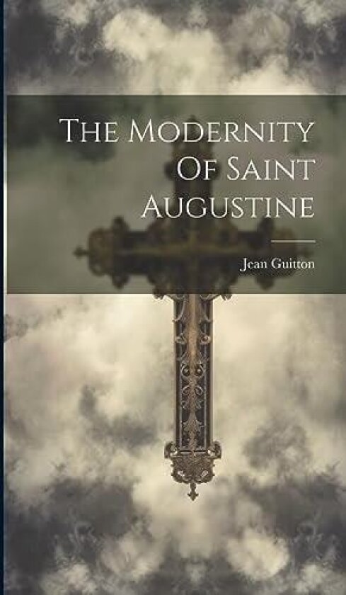 The Modernity Of Saint Augustine av Jean Guitton (Hardcover)