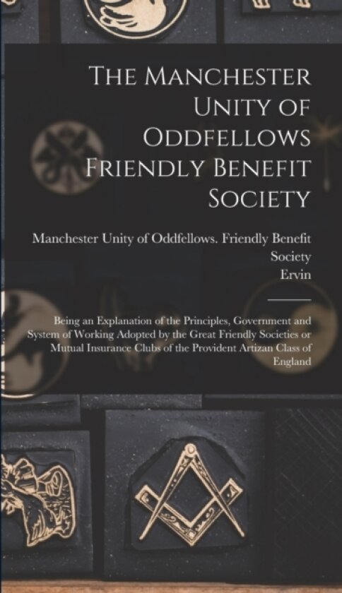 The Manchester Unity of Oddfellows Friendly Benefit Society av Ervin (Hardcover)