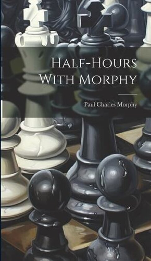Half-hours With Morphy av Paul Charles Morphy (Hardcover)