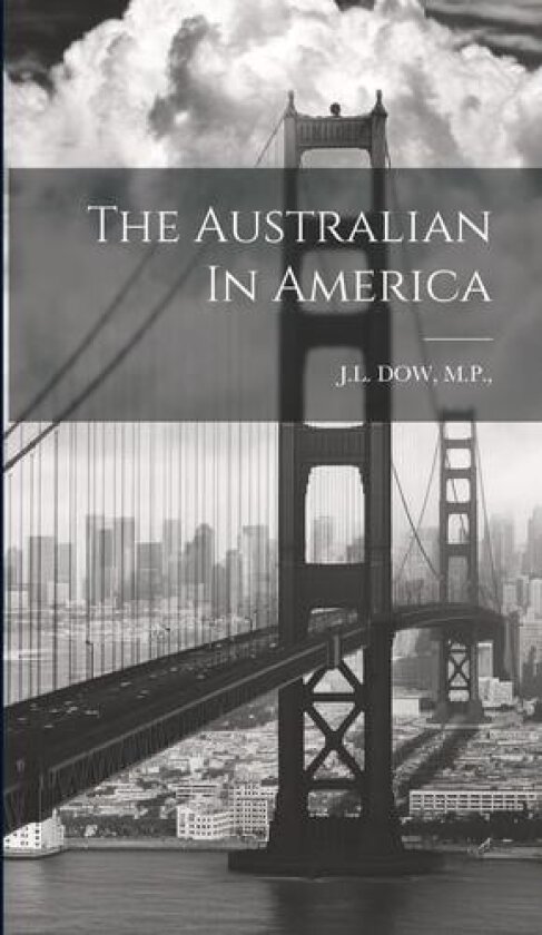 The Australian In America av J L Dow M P (Hardcover)