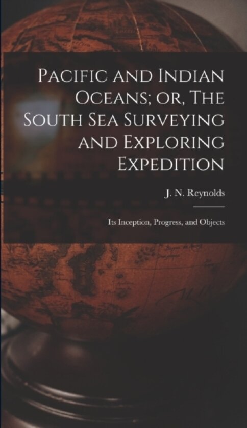 Pacific and Indian Oceans; or, The South sea Surveying and Exploring Expedition av J N 1799-1858 Reynolds (Hardcover)