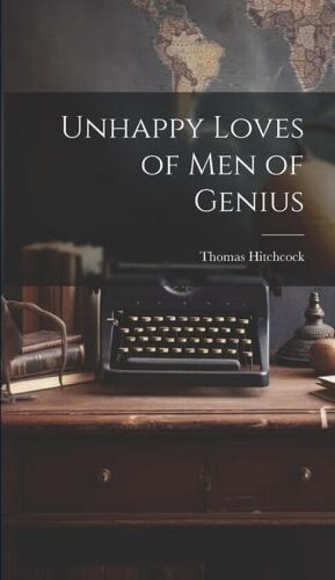 Unhappy Loves of Men of Genius av Thomas Hitchcock (Hardcover)