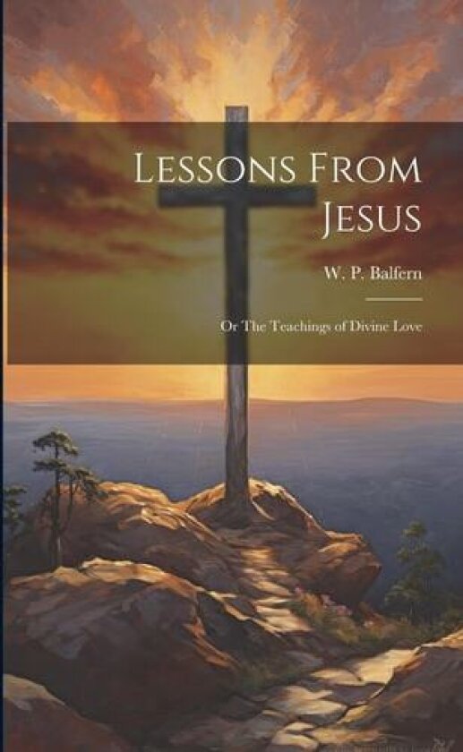 Lessons From Jesus; or The Teachings of Divine Love av W P Balfern (Paperback)