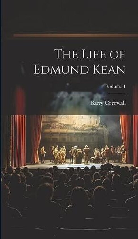 The Life of Edmund Kean; Volume 1 av Barry Cornwall (Hardcover)