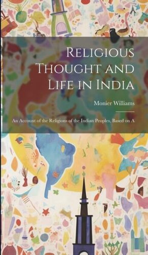Religious Thought and Life in India: An Account of the Religions of the Indian Peoples, Based on A av Monier Williams (Hardcover)